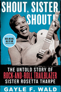 SISTER ROSETTA THARPE - SHOUT, SISTER, SHOUT: THE UNTOLD STORY OF ROCK-AND-ROLL TRAILBLAZER SISTER ROSETTA THARPE - PAPERBACK - BOOK