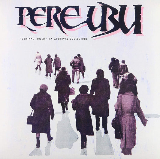 PERE UBU - TERMINAL TOWER: AN ARCHIVAL COLLECTION - VINYL LP