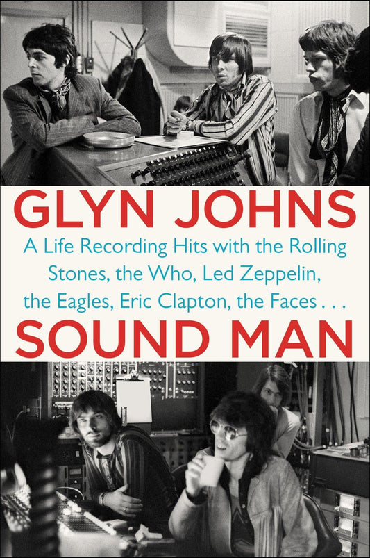 GLYN JOHNS - SOUND MAN: A LIFE RECORDING HITS WITH THE ROLLING STONES, THE WHO, LED ZEPPELIN, THE EAGLES, ERIC CLAPTON, THE FACES . . .  - BOOK