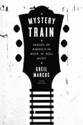 MYSTERY TRAIN: IMAGES OF AMERICA IN ROCK 'N' ROLL MUSIC - PAPERBACK - BOOK
