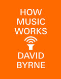 TALKING HEADS - DAVID BYRNE - HOW MUSIC WORKS - PAPERBACK - BOOK