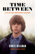 THE BYRDS - CHRIS HILLMAN - TIME BETWEEN: MY LIFE AS A BYRD, BURRITO BROTHER, AND BEYOND - PAPERBACK - BOOK