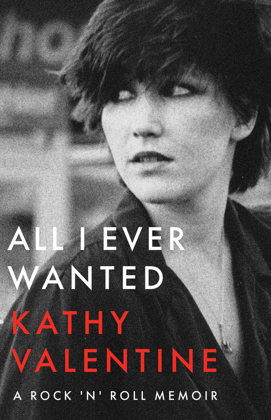 KATHY VALENTINE - ALL I EVER WANTED: A ROCK 'N' ROLL MEMOIR - BOOK