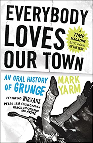 EVERYBODY LOVES OUR TOWN: AN ORAL HISTORY OF GRUNGE - PAPERBACK - BOOK