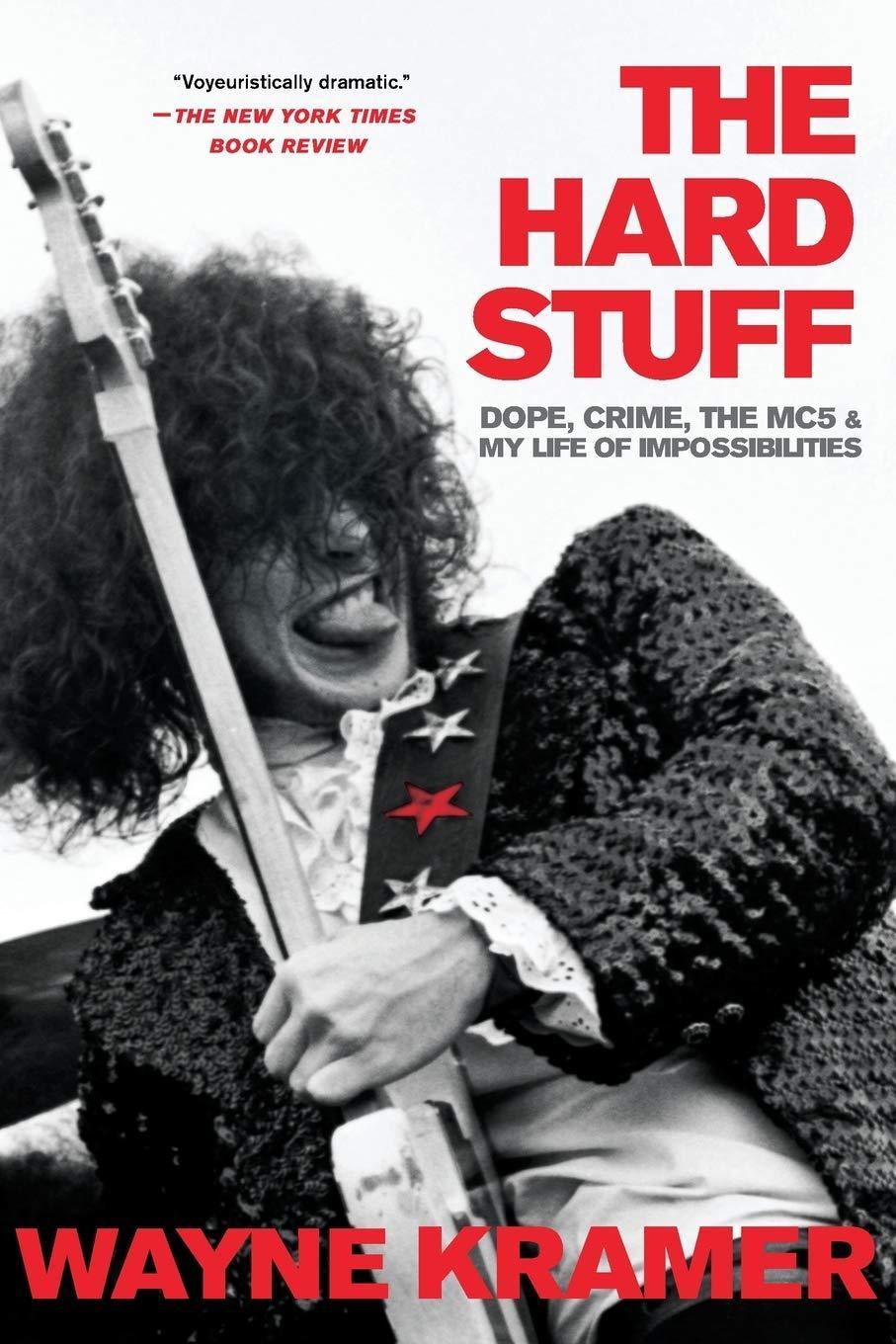 MC5 - WAYNE KRAMER - THE HARD STUFF: DOPE, CRIME, THE MC5 & MY LIFE OF IMPOSSIBILITIES  - PAPERBACK BOOK