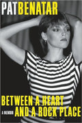 PAT BENATAR - BETWEEN A HEART AND A ROCK PLACE: A MEMOIR - BOOK