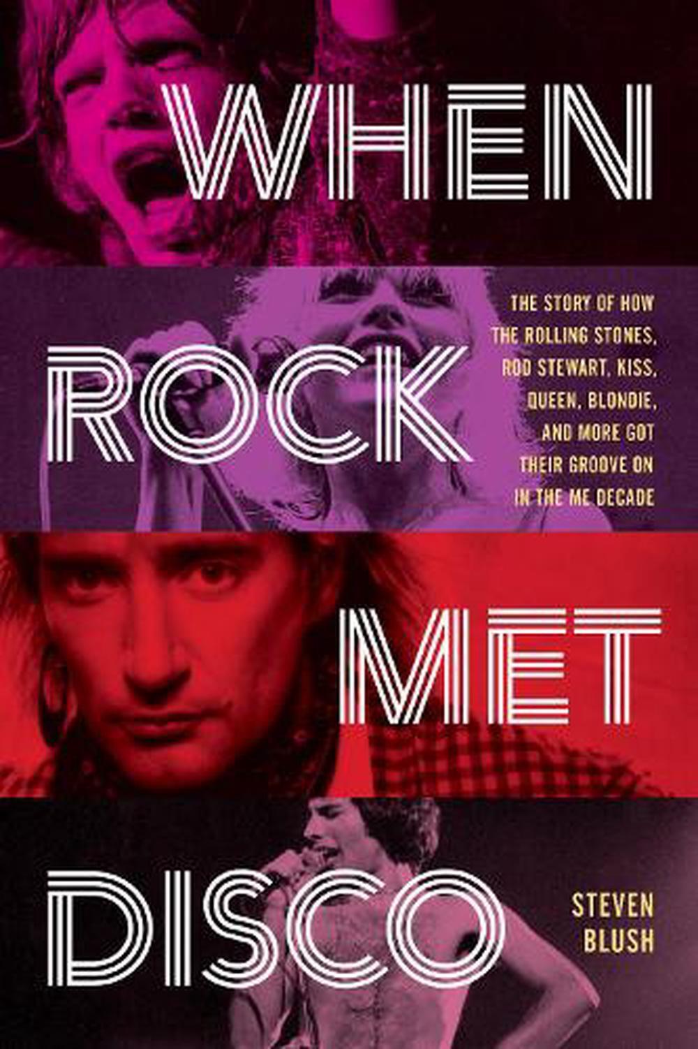 WHEN ROCK MET DISCO: THE STORY OF HOW THE ROLLING STONES, ROD STEWART, KISS, QUEEN, BLONDIE AND MORE GOT THEIR GROOVE ON IN THE ME DECADE - PAPERBACK - BOOK