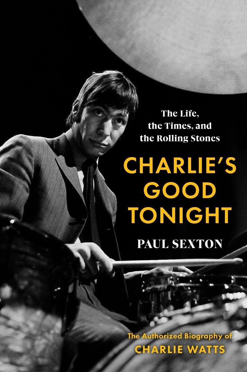 THE ROLLING STONES - CHARLIE WATTS - CHARLIE'S GOOD TONIGHT: THE LIFE, THE TIMES, AND THE ROLLING STONES - THE AUTHORIZED BIOGRAPHY OF CHARLIE WATTS - HARDCOVER - BOOK